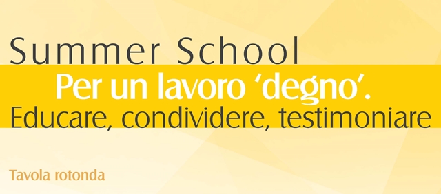 Tavola Rotonda Summer School Per un lavoro ‘degno’. Educare, condividere, testimoniare